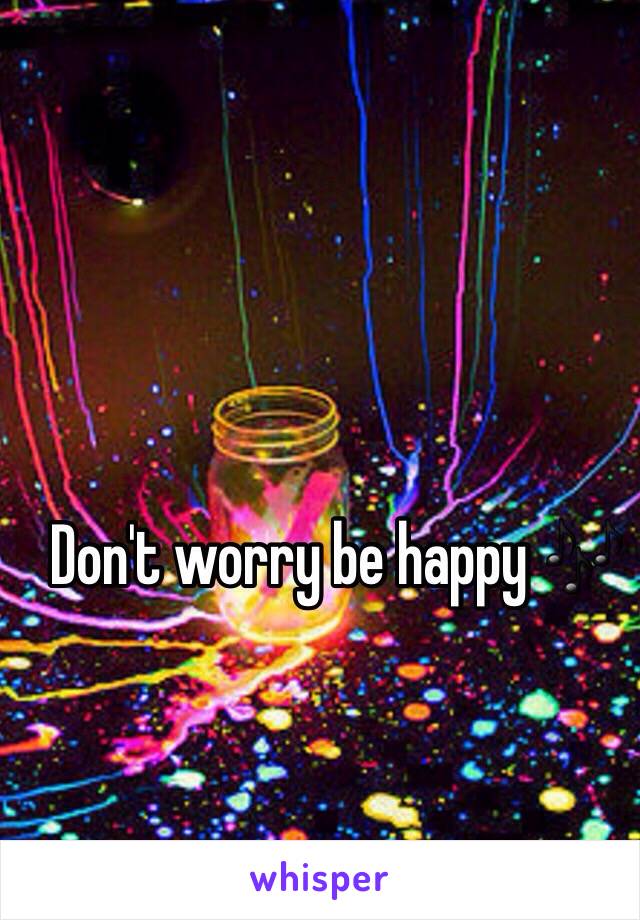 Don't worry be happy 🎶