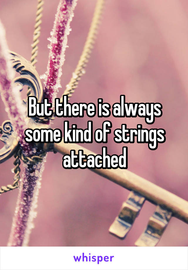 But there is always some kind of strings attached