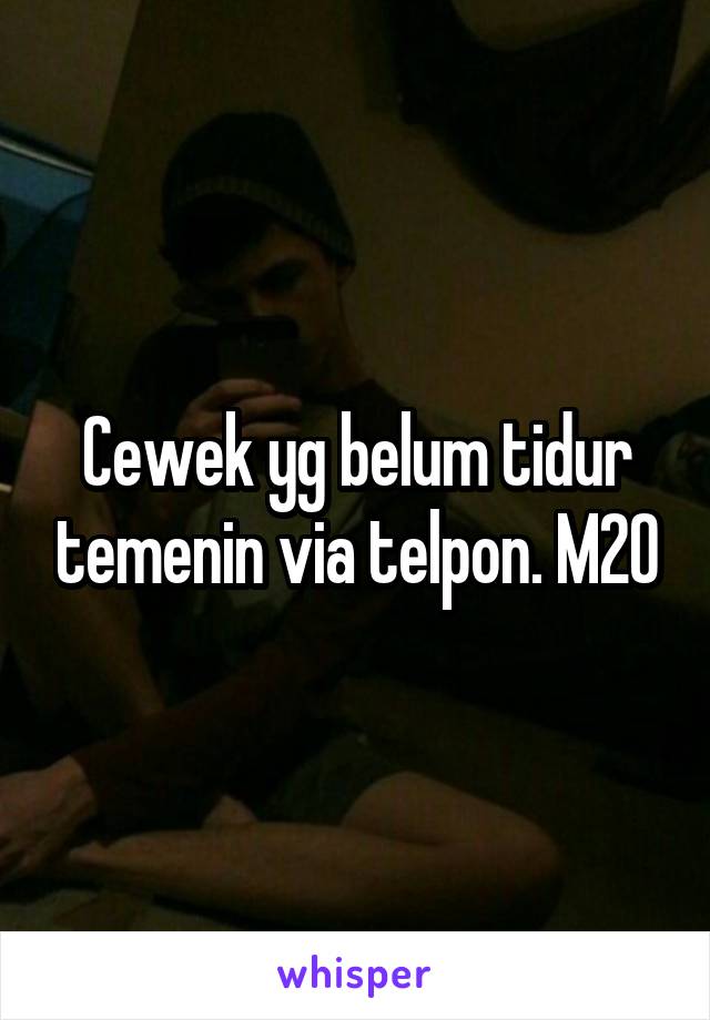 Cewek yg belum tidur temenin via telpon. M20