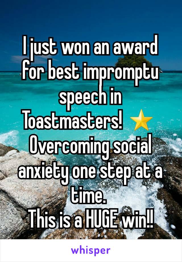 I just won an award for best impromptu speech in Toastmasters! ‍‌‌⭐ 
Overcoming social anxiety one step at a time. 
This is a HUGE win!!