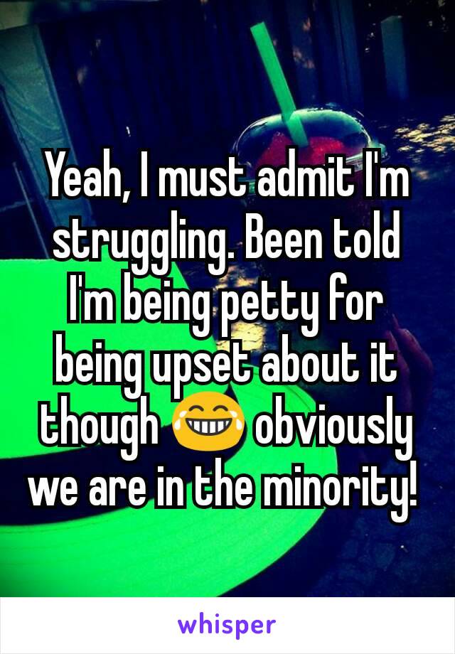 Yeah, I must admit I'm struggling. Been told I'm being petty for being upset about it though 😂 obviously we are in the minority! 