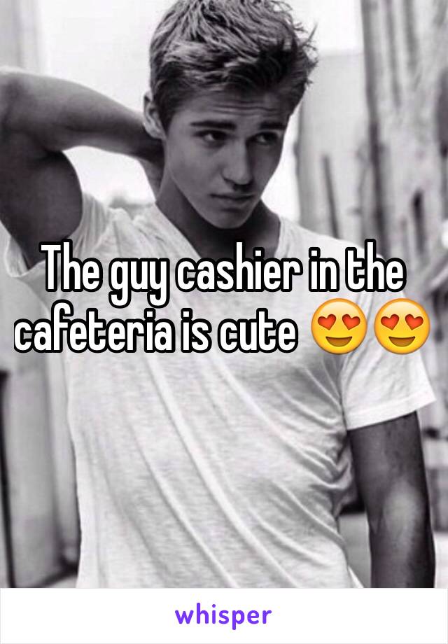 The guy cashier in the cafeteria is cute 😍😍