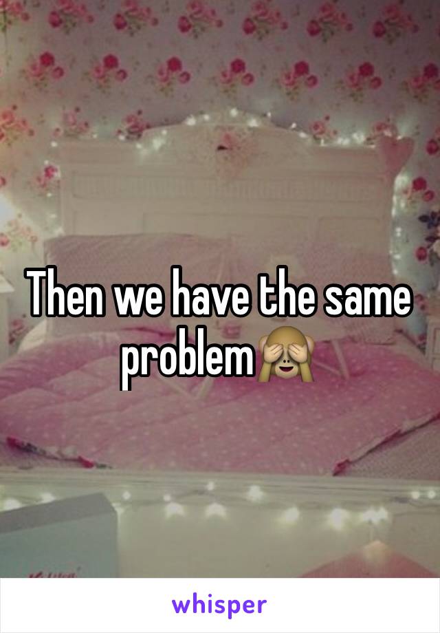 Then we have the same problem🙈