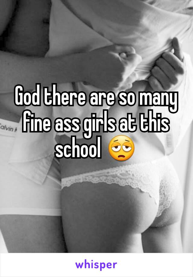 God there are so many fine ass girls at this school 😩