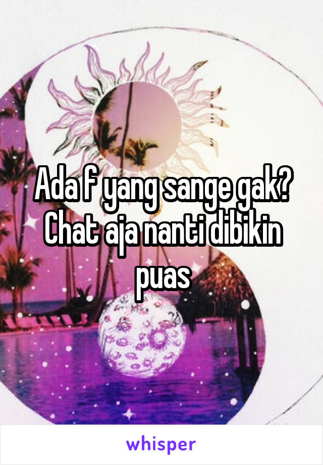 Ada f yang sange gak?
Chat aja nanti dibikin puas