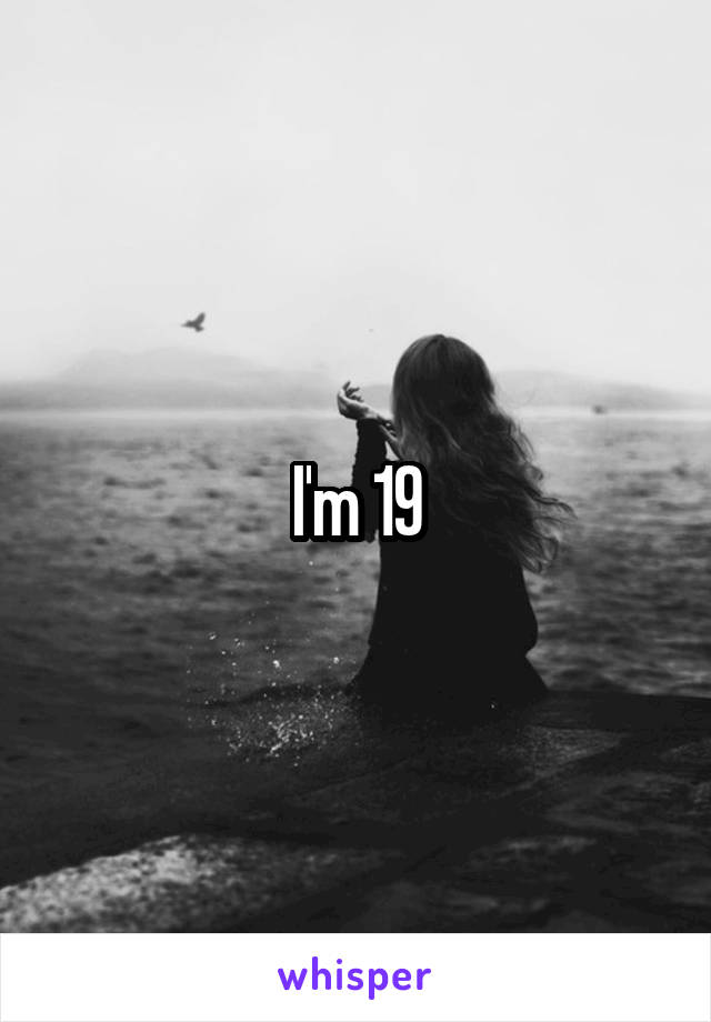 I'm 19