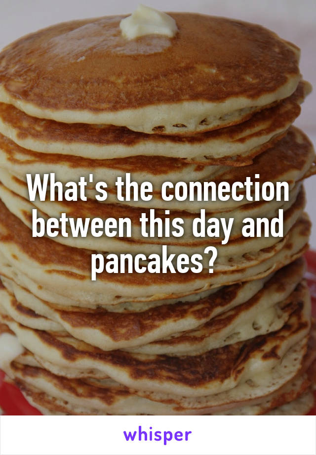 What's the connection between this day and pancakes? 