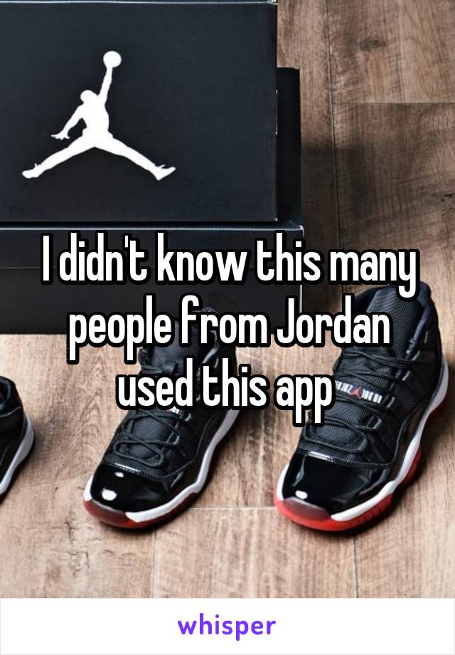 I didn't know this many people from Jordan used this app 