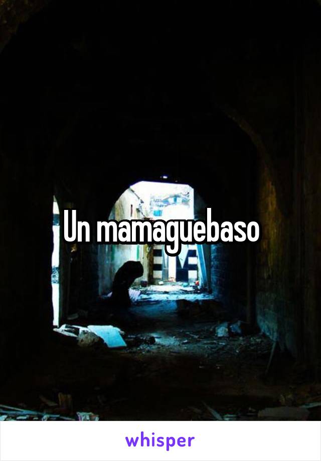 Un mamaguebaso