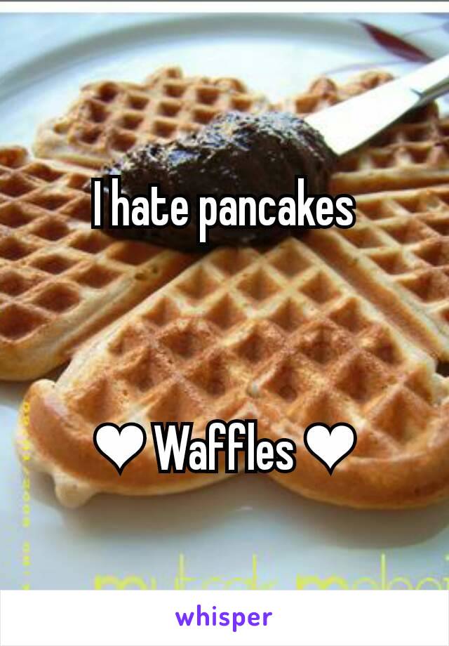 I hate pancakes



❤ Waffles ❤