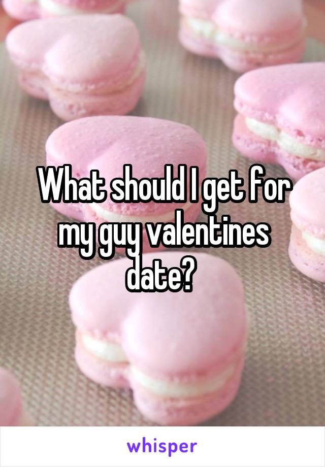 What should I get for my guy valentines date? 