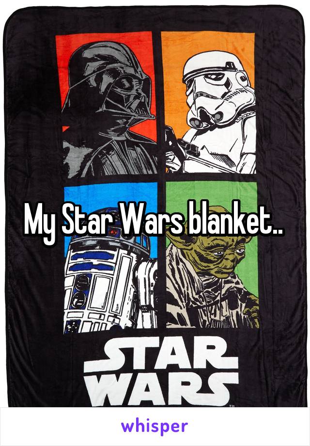 My Star Wars blanket.. 