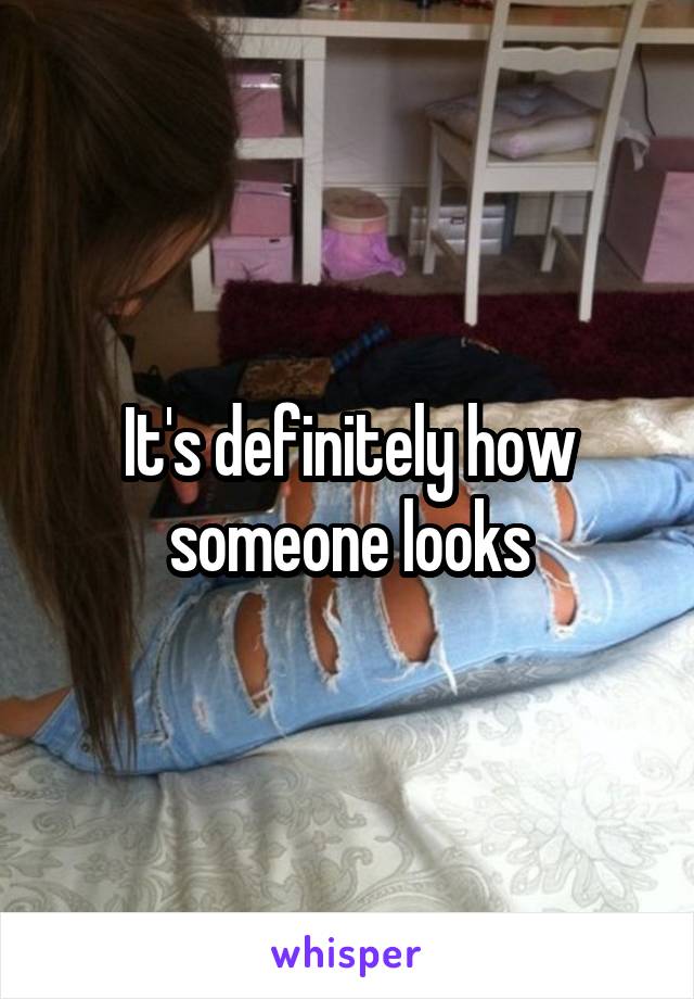 It's definitely how someone looks