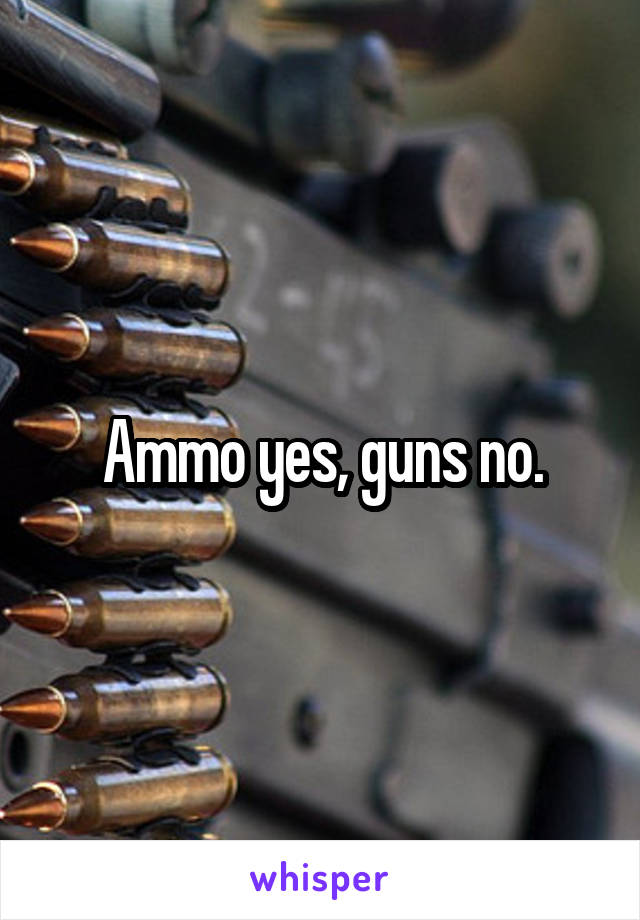 Ammo yes, guns no.