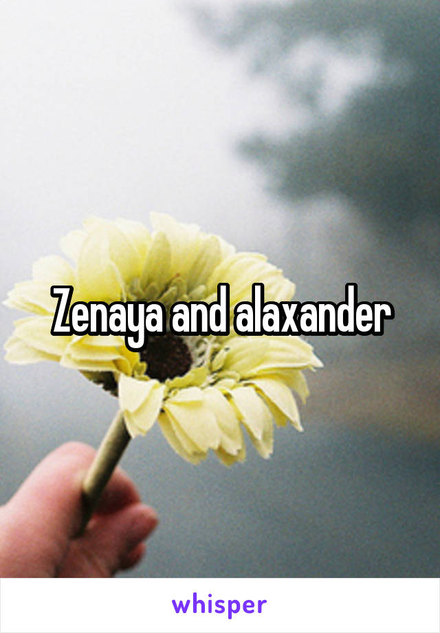 Zenaya and alaxander