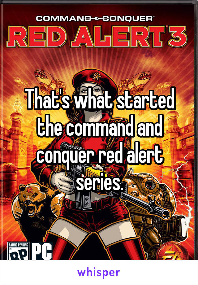 That's what started the command and conquer red alert series.