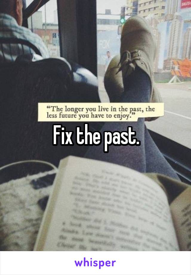 Fix the past.