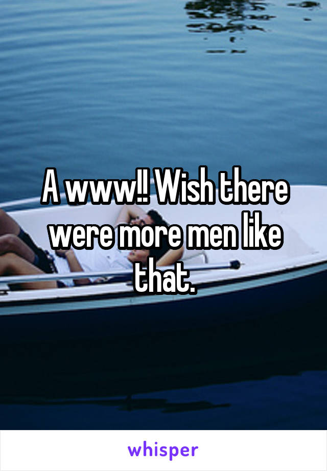 A www!! Wish there were more men like that.