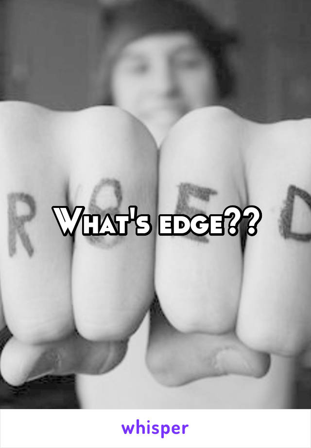 What's edge??