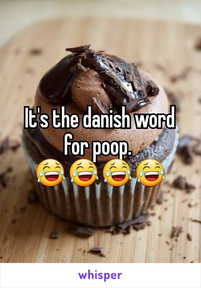 It's the danish word for poop. 
😂😂😂😂