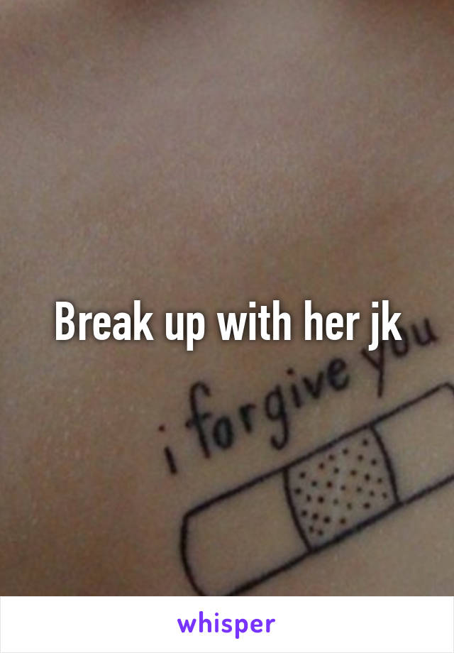 Break up with her jk