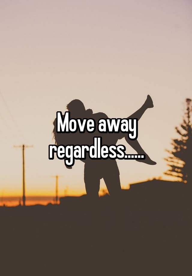 move-away-regardless