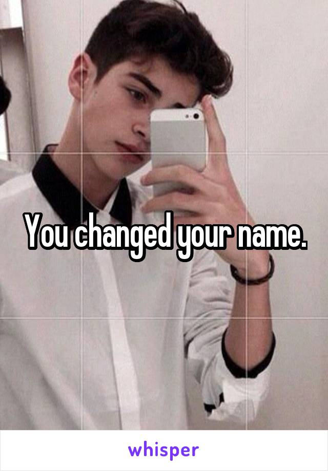 You changed your name.