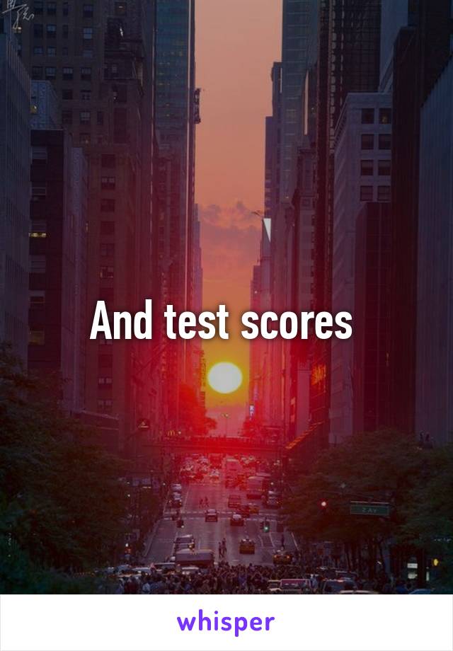 And test scores 
