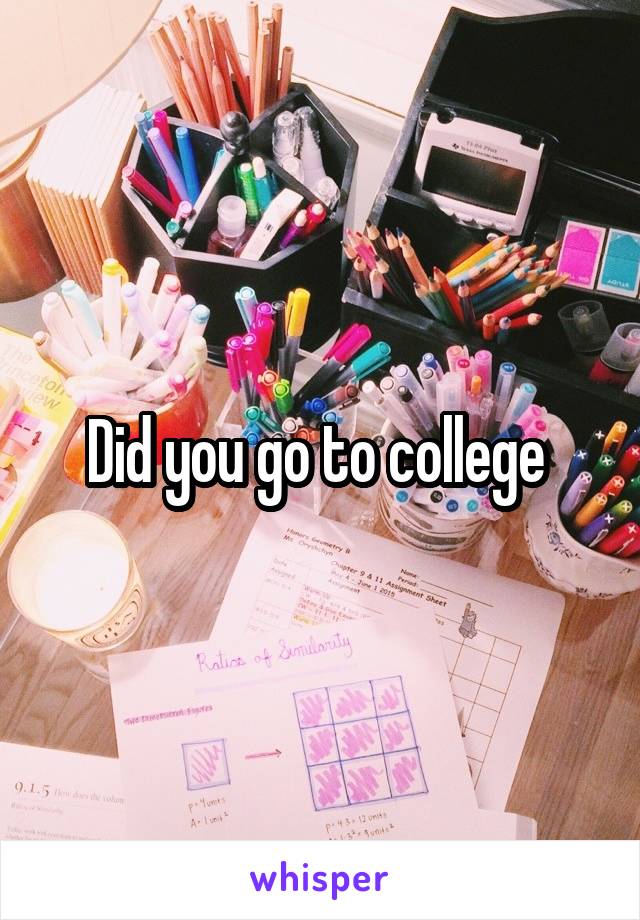 Did you go to college 