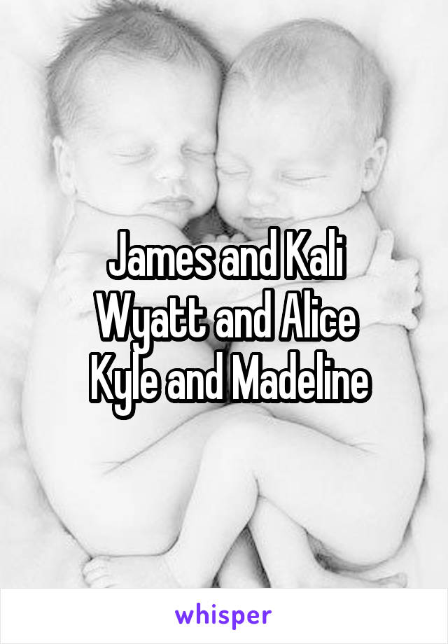 James and Kali
Wyatt and Alice
 Kyle and Madeline