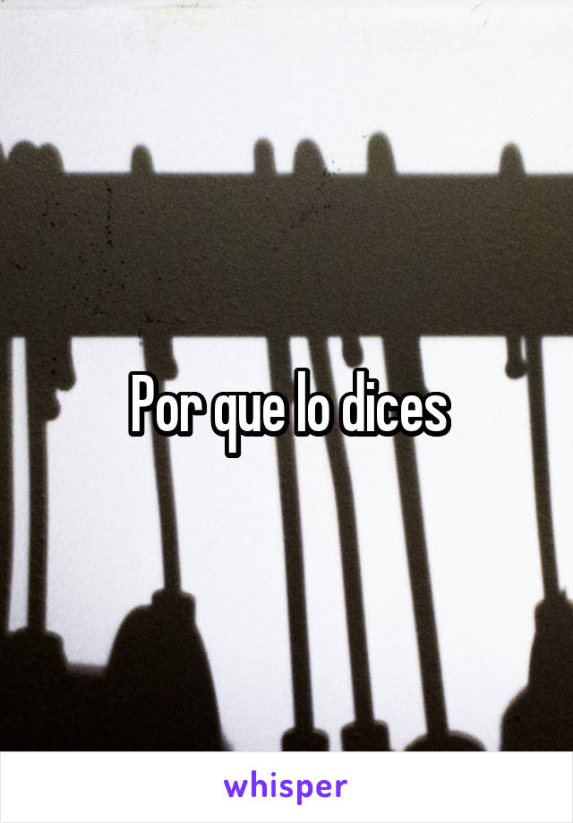 Por que lo dices