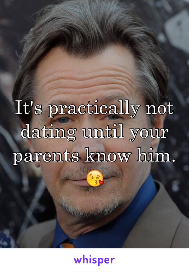 It's practically not dating until your parents know him. 😘