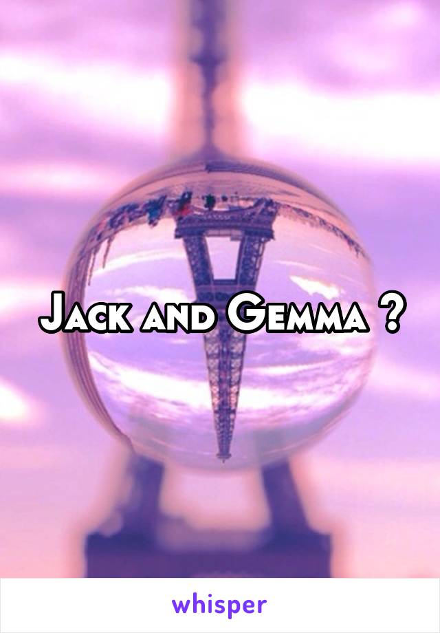 Jack and Gemma ?