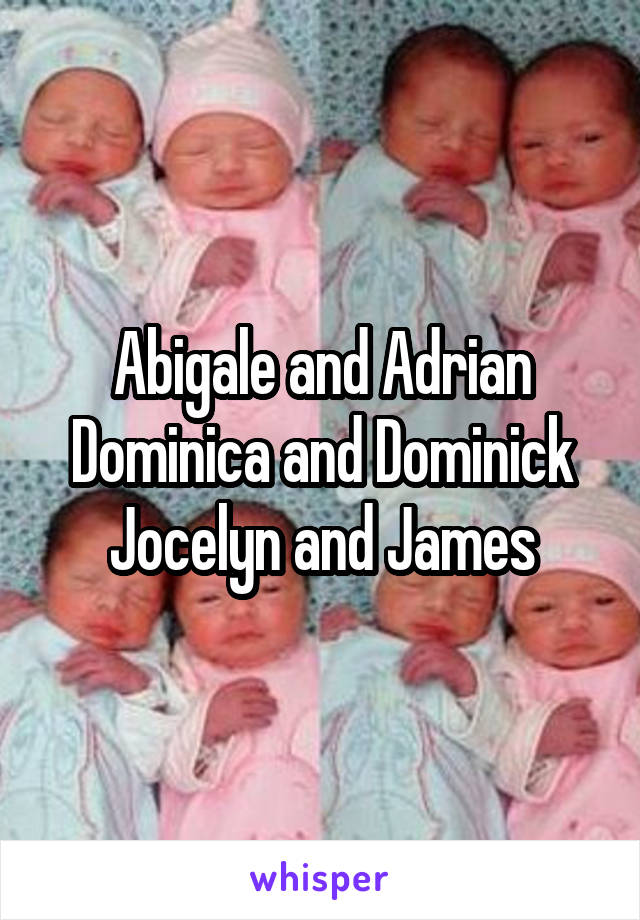 Abigale and Adrian
Dominica and Dominick
Jocelyn and James