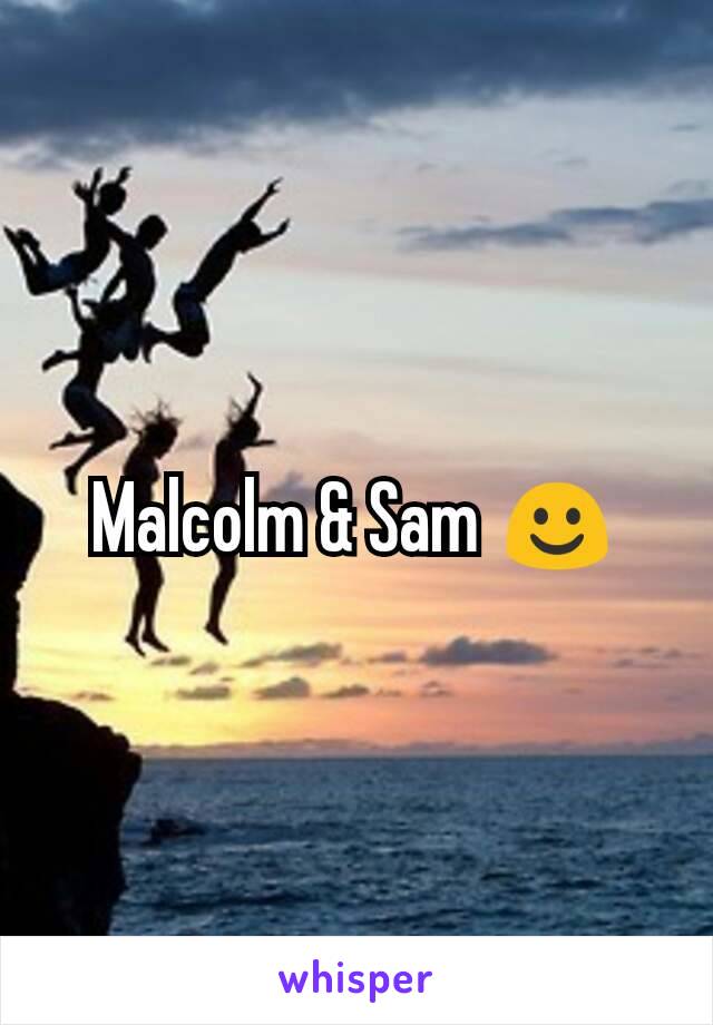 Malcolm & Sam ☺