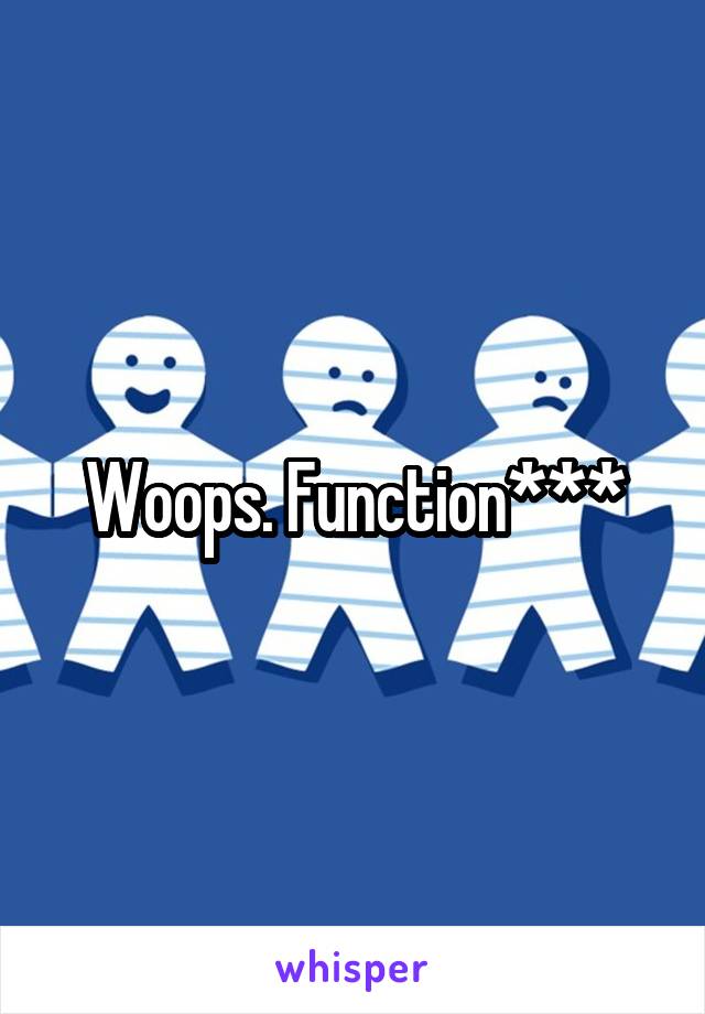 Woops. Function***