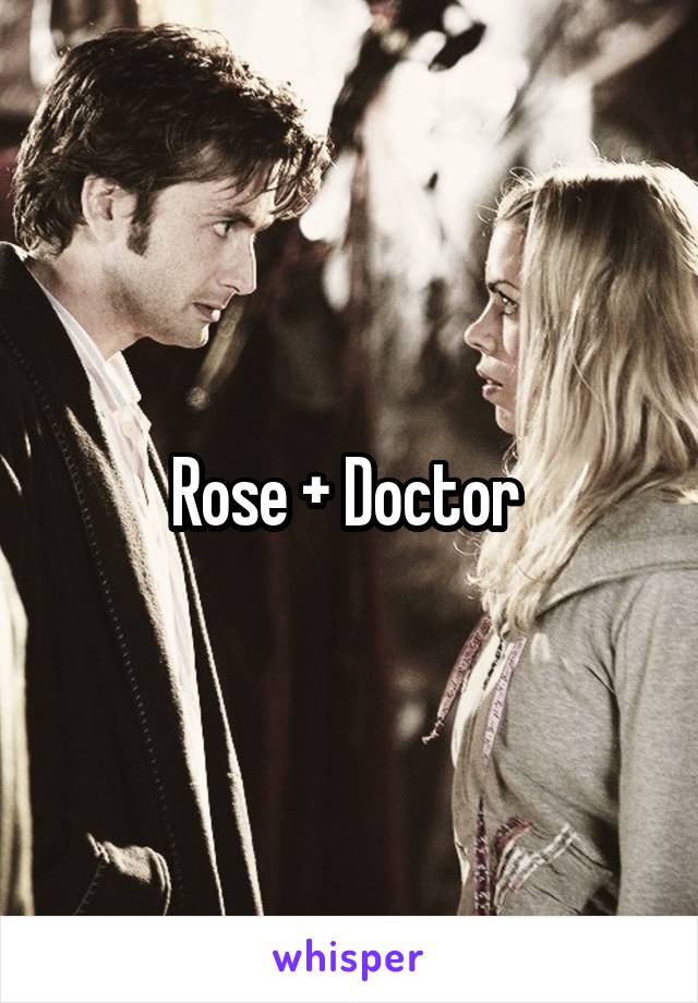 Rose + Doctor 