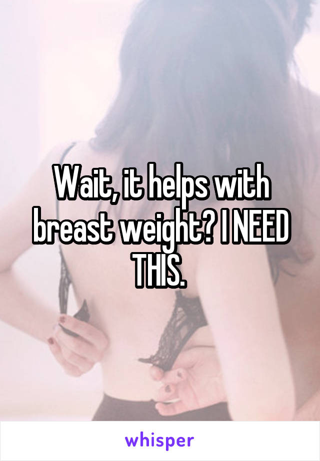 Wait, it helps with breast weight? I NEED THIS. 