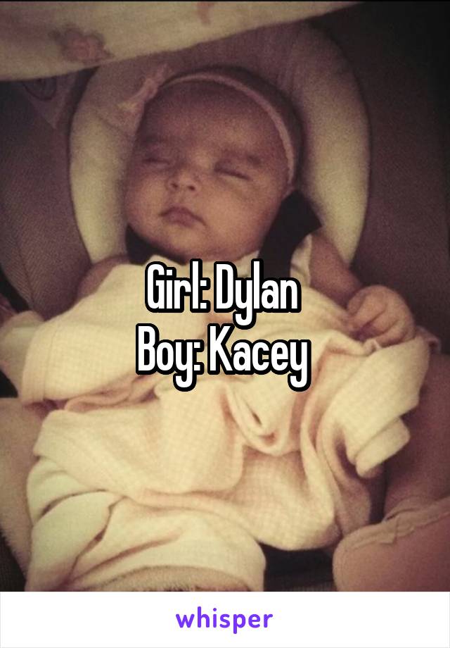 Girl: Dylan 
Boy: Kacey 