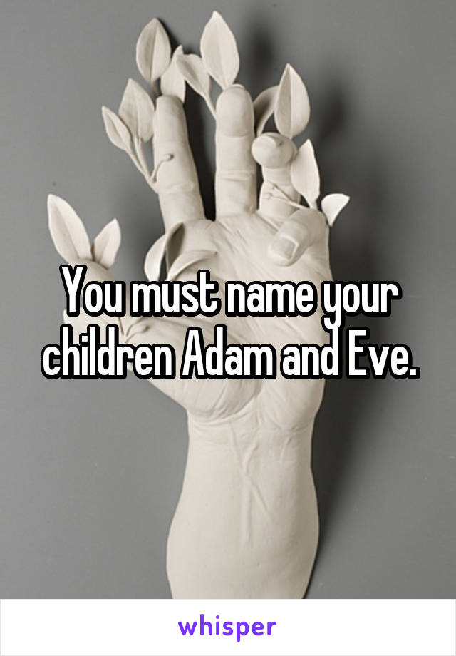 You must name your children Adam and Eve.