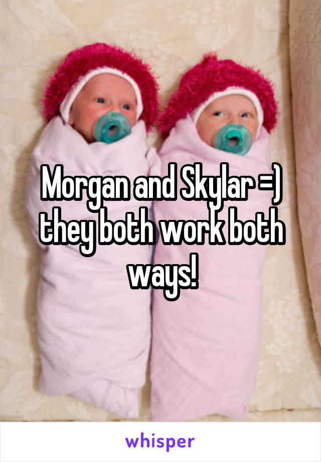 Morgan and Skylar =) they both work both ways!