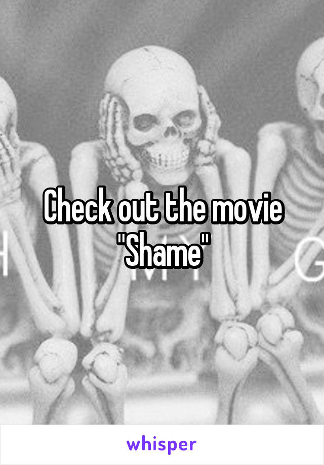 Check out the movie "Shame"