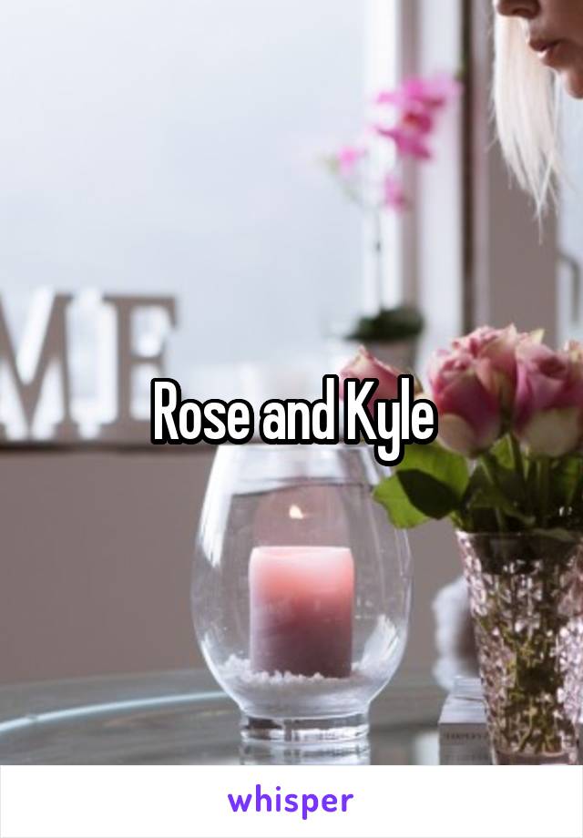 Rose and Kyle