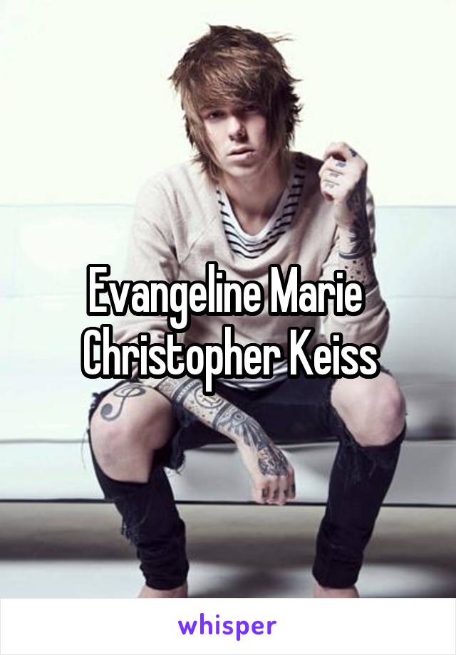 Evangeline Marie 
Christopher Keiss