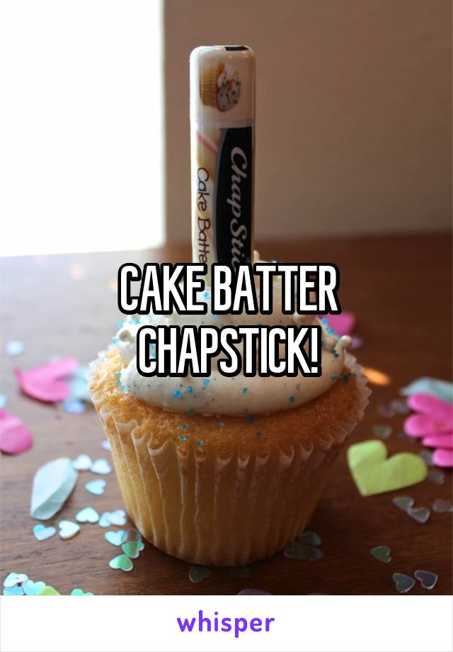 CAKE BATTER CHAPSTICK!