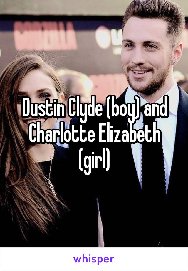 Dustin Clyde (boy) and Charlotte Elizabeth (girl)