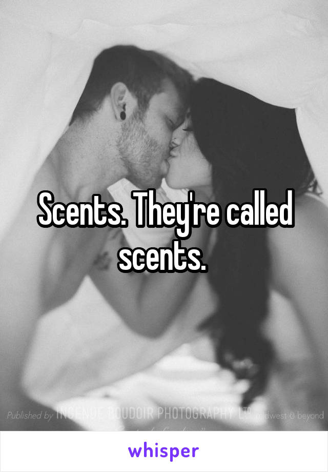 Scents. They're called scents. 