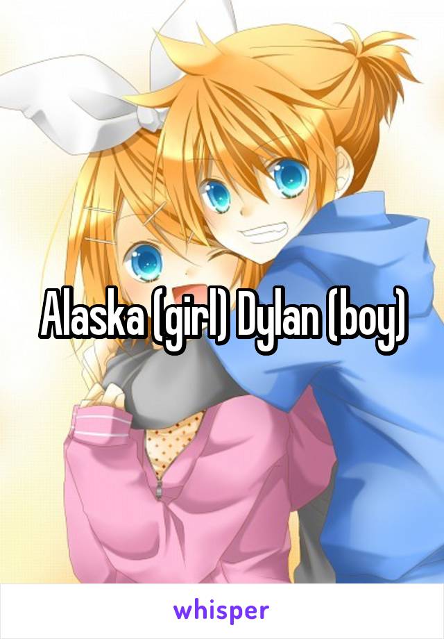 Alaska (girl) Dylan (boy)