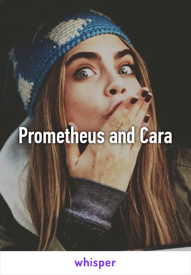 Prometheus and Cara