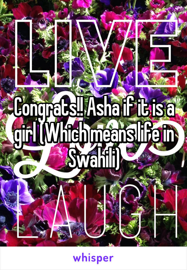 Congrats!! Asha if it is a girl (Which means life in Swahili)